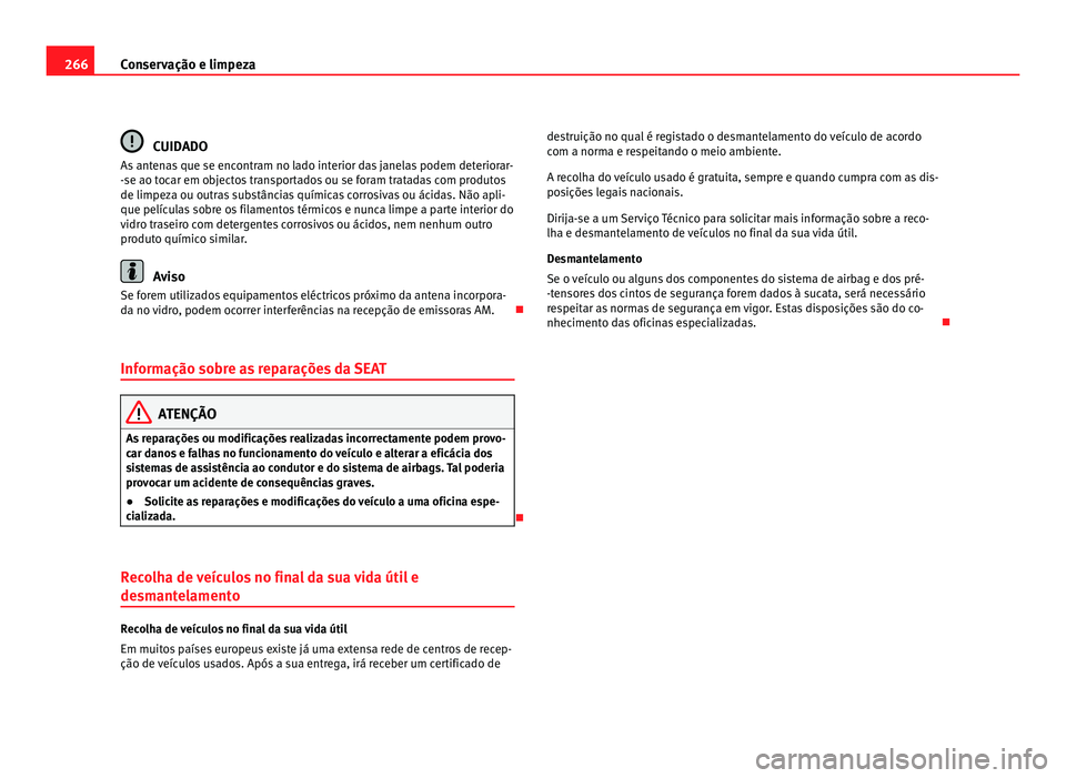 Seat Alhambra 2012 Manual do proprietário (in Portuguese) 266
Conservação e limpeza CUIDADO
As antenas que se encontram no lado interior das janelas podem deteriorar-
-se ao tocar em objectos transportados ou se foram tratadas com produtos
de limpeza ou ou Seat Alhambra 2012 Manual do proprietário (in Portuguese) 266
Conservação e limpeza CUIDADO
As antenas que se encontram no lado interior das janelas podem deteriorar-
-se ao tocar em objectos transportados ou se foram tratadas com produtos
de limpeza ou ou