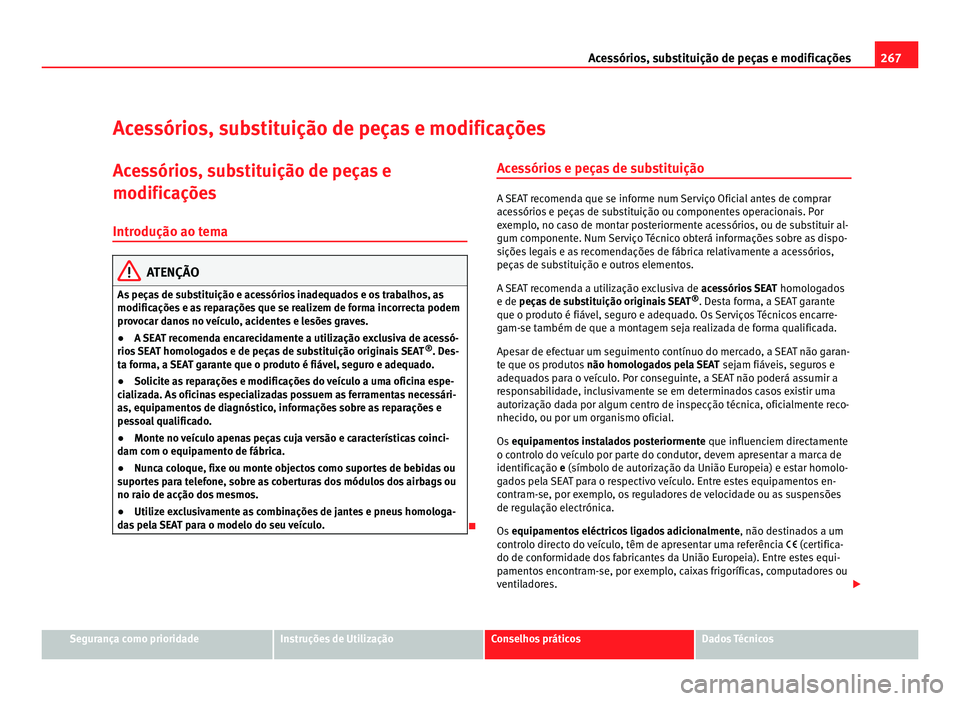 Seat Alhambra 2012 Manual do proprietário (in Portuguese) 267
Acessórios, substituição de peças e modificações
Acessórios, substituição de peças e modificações Acessórios, substituição de peças e
modificações
Introdução ao tema ATENÇÃO
Seat Alhambra 2012 Manual do proprietário (in Portuguese) 267
Acessórios, substituição de peças e modificações
Acessórios, substituição de peças e modificações Acessórios, substituição de peças e
modificações
Introdução ao tema ATENÇÃO