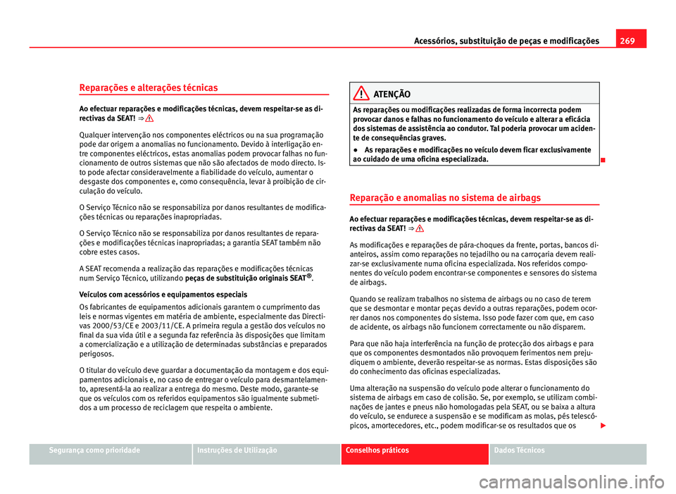 Seat Alhambra 2012 Manual do proprietário (in Portuguese) 269
Acessórios, substituição de peças e modificações
Reparações e alterações técnicas Ao efectuar reparações e modificações técnicas, devem respeitar-se as di-
rectivas da SEAT!
⇒ Seat Alhambra 2012 Manual do proprietário (in Portuguese) 269
Acessórios, substituição de peças e modificações
Reparações e alterações técnicas Ao efectuar reparações e modificações técnicas, devem respeitar-se as di-
rectivas da SEAT!
⇒