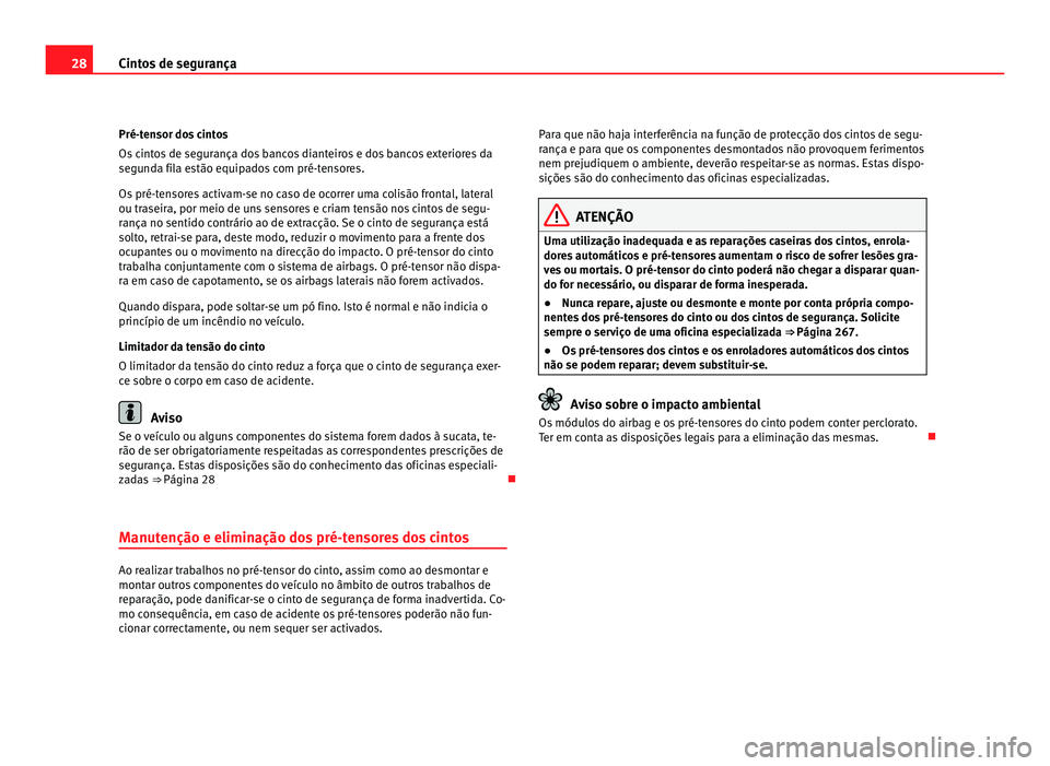 Seat Alhambra 2012  Manual do proprietário (in Portuguese)  28
Cintos de segurança
Pré-tensor dos cintos
Os cintos de segurança dos bancos dianteiros e dos bancos exteriores da
segunda fila estão equipados com pré-tensores.
Os pré-tensores activam-se no 