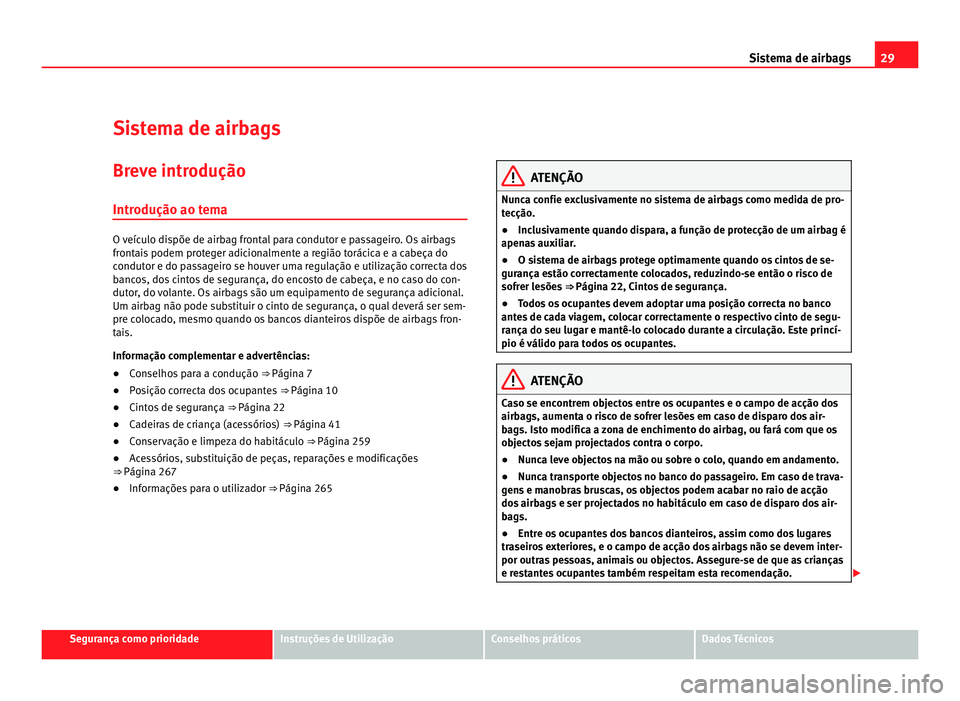 Seat Alhambra 2012  Manual do proprietário (in Portuguese)  29
Sistema de airbags
Sistema de airbags
Breve introdução
Introdução ao tema O veículo dispõe de airbag frontal para condutor e passageiro. Os airbags
frontais podem proteger adicionalmente a re