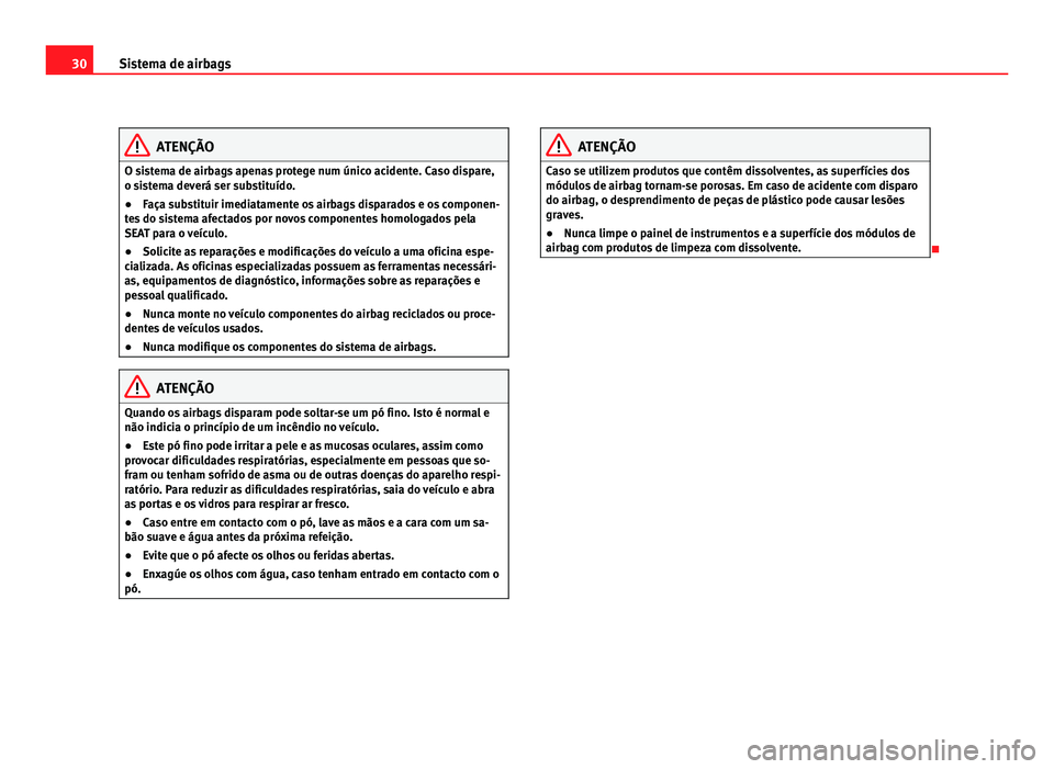 Seat Alhambra 2012  Manual do proprietário (in Portuguese)  30
Sistema de airbags ATENÇÃO
O sistema de airbags apenas protege num único acidente. Caso dispare,
o sistema deverá ser substituído.
● Faça substituir imediatamente os airbags disparados e os