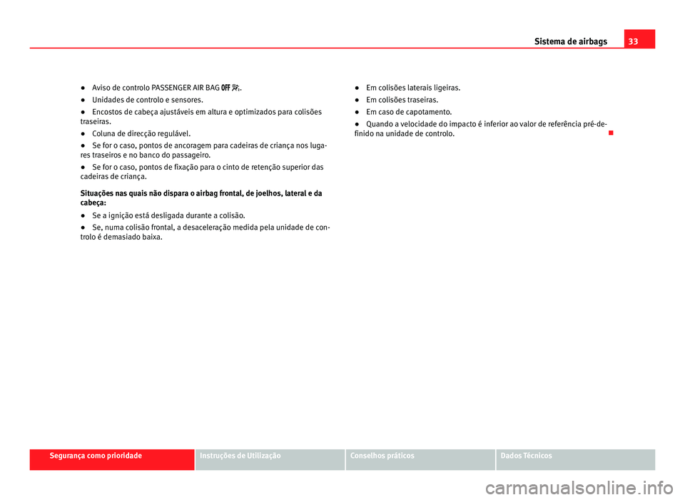 Seat Alhambra 2012  Manual do proprietário (in Portuguese)  33
Sistema de airbags
● Aviso de controlo PASSENGER AIR BAG   .
● Unid
ades de controlo e sensores.
● Encostos de cabeça ajustáveis em altura e optimizados para colisões
traseiras