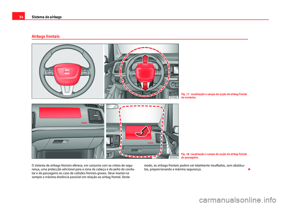 Seat Alhambra 2012  Manual do proprietário (in Portuguese)  34
Sistema de airbags
Airbags frontais Fig. 17 Localização e campo de acção do airbag frontal
do condutor.
Fig. 18 Localização e campo de acção do airbag frontal
do passageiro.
O sistema de ai