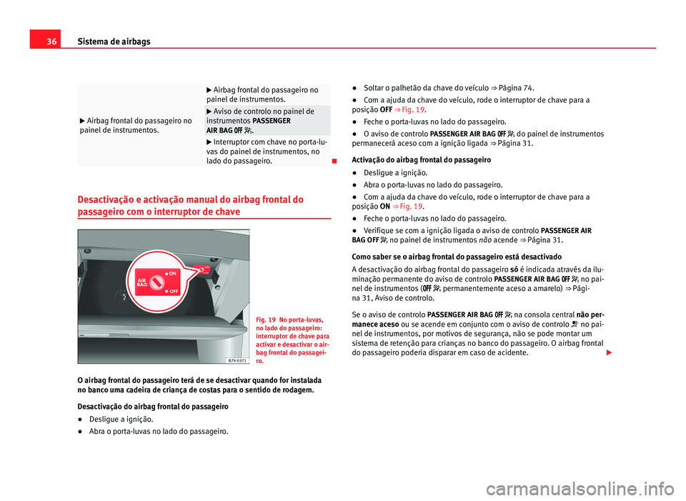 Seat Alhambra 2012  Manual do proprietário (in Portuguese)  36
Sistema de airbags 
 Airbag frontal do passageiro no
painel de instrumentos. 
 Airbag frontal do passageiro no
painel de instrumentos. 
 Aviso de controlo no painel de
instrumentos  PASSEN