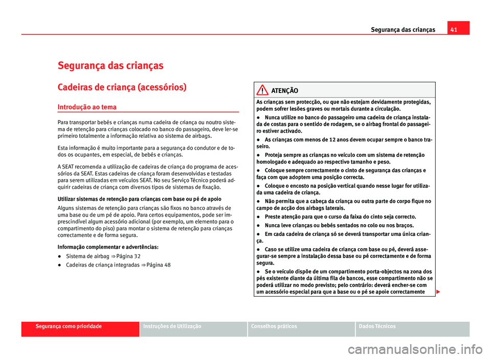 Seat Alhambra 2012  Manual do proprietário (in Portuguese)  41
Segurança das crianças
Segurança das crianças Cadeiras de criança (acessórios)
Introdução ao tema Para transportar bebés e crianças numa cadeira de criança ou noutro siste-
ma de retenç