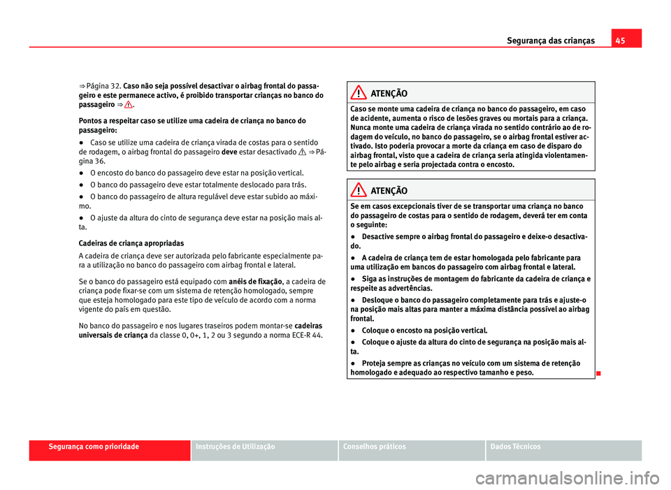 Seat Alhambra 2012  Manual do proprietário (in Portuguese)  45
Segurança das crianças
⇒  Página 32. Caso não seja possível desactivar o airbag frontal do passa-
g eir
o e este permanece activo, é proibido transportar crianças no banco do
passageiro 