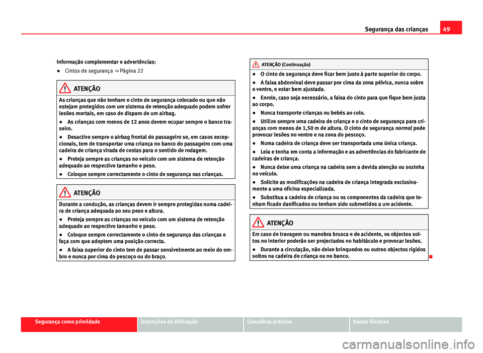 Seat Alhambra 2012  Manual do proprietário (in Portuguese)  49
Segurança das crianças
Informação complementar e advertências:
● Cintos de segurança  ⇒ Página 22 ATENÇÃO
As crianças que não tenham o cinto de segurança colocado ou que não
este