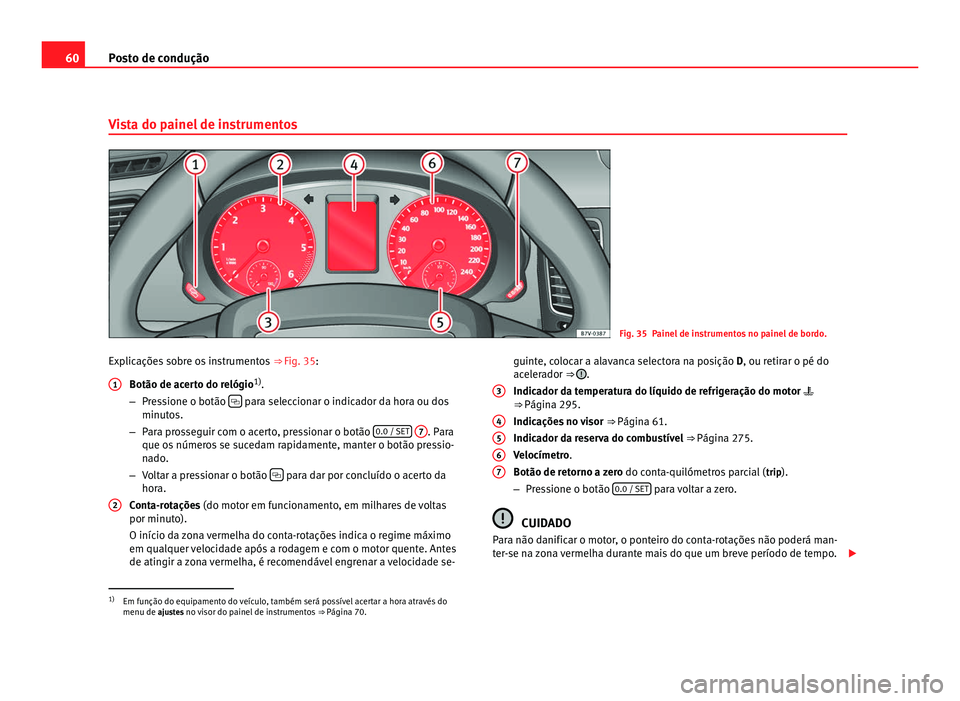 Seat Alhambra 2012  Manual do proprietário (in Portuguese)  60
Posto de condução
Vista do painel de instrumentos Fig. 35 Painel de instrumentos no painel de bordo.
Explicações sobre os instrumentos  ⇒ Fig. 35:
Botão de ac
erto do relógio 1)
.
– Pre