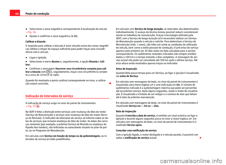 Seat Alhambra 2012  Manual do proprietário (in Portuguese)  64
Posto de condução
● Seleccionar a zona magnética correspondente à localização do veículo
⇒ Fig. 36 .
● Aju
star e confirmar a zona magnética ( 1-15).
Ca

librar a bússola
O requisi