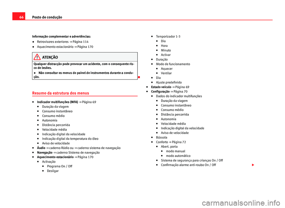 Seat Alhambra 2012  Manual do proprietário (in Portuguese)  66
Posto de condução
Informação complementar e advertências:
● Retrovisores exteriores  ⇒ Página 114
● Aquecimento estacionário ⇒  Página 170ATENÇÃO
Qualquer distracção pode pr