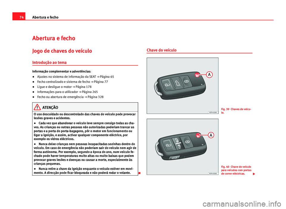 Seat Alhambra 2012  Manual do proprietário (in Portuguese)  74
Abertura e fecho
Abertura e fecho
Jogo de chaves do veículoIntrodução ao tema Informação complementar e advertências:
●
Ajustes no sistema de informação da SEAT  ⇒ Página 65
● Fech