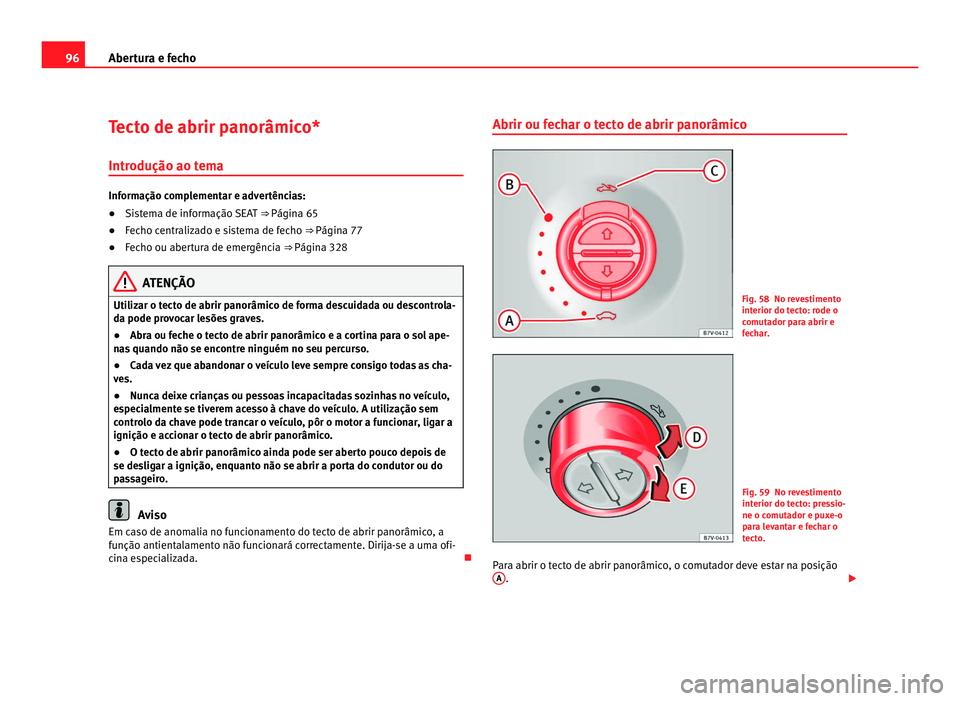 Seat Alhambra 2012  Manual do proprietário (in Portuguese)  96
Abertura e fecho
Tecto de abrir panorâmico*
Introdução ao tema Informação complementar e advertências:
●
Sistema de informação SEAT  ⇒ Página 65
● Fecho centralizado e sistema de f