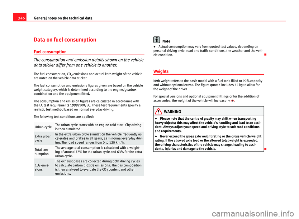 Seat Alhambra 2011 Owners Manual 346
General notes on the technical data
Data on fuel consumption
Fuel c
onsumption The consumption and emission details shown on the vehicle
data
s
ticker differ from one vehicle to another.
The fu Seat Alhambra 2011 Owners Manual 346
General notes on the technical data
Data on fuel consumption
Fuel c
onsumption The consumption and emission details shown on the vehicle
data
s
ticker differ from one vehicle to another.
The fu