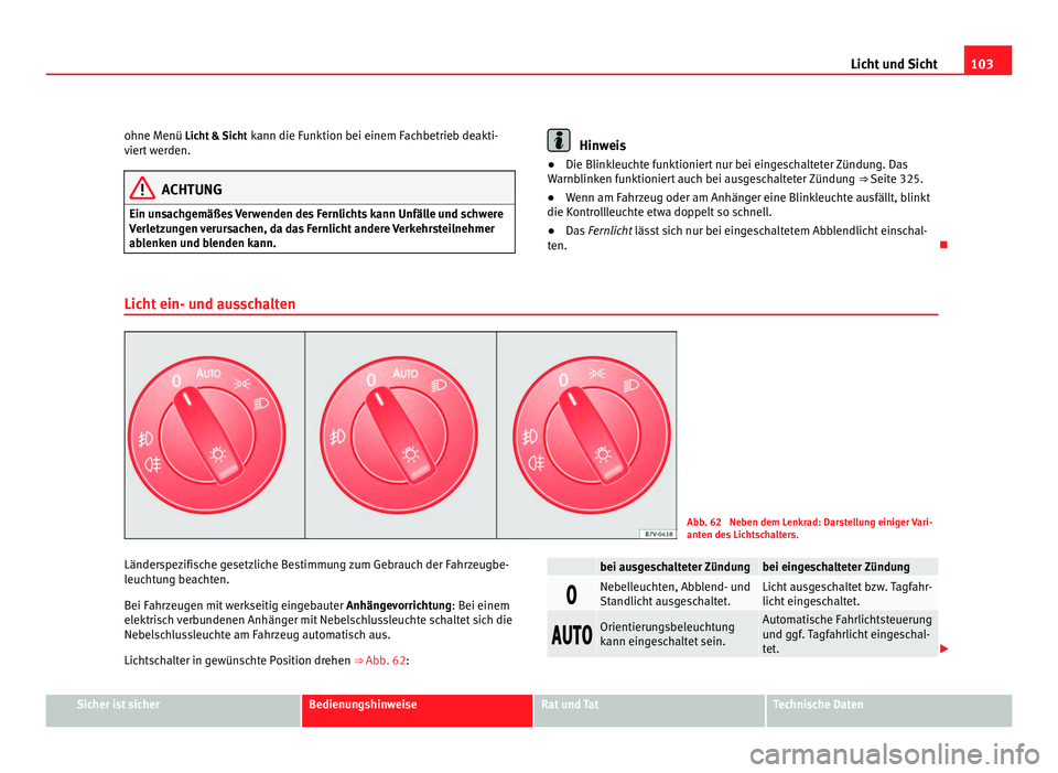 Seat Alhambra 2011  Betriebsanleitung (in German) 103
Licht und Sicht
ohne Menü Licht  &  Sicht kann die Funktion bei einem Fachbetrieb deakti-
viert werden. ACHTUNG
Ein unsachgemäßes Verwenden des Fernlichts kann Unfälle und schwere
Verl etz

un
