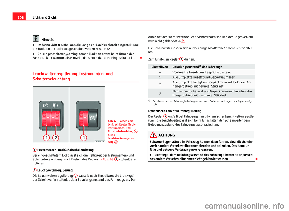 Seat Alhambra 2011  Betriebsanleitung (in German) 108
Licht und Sicht Hinweis
● Im Menü Licht & Sicht  kann die Län ge der Nachleuchtzeit eingestellt und
die Funktion ein- oder ausgeschaltet werden  ⇒ Seite 65.
● Bei eingeschalteter „Comi