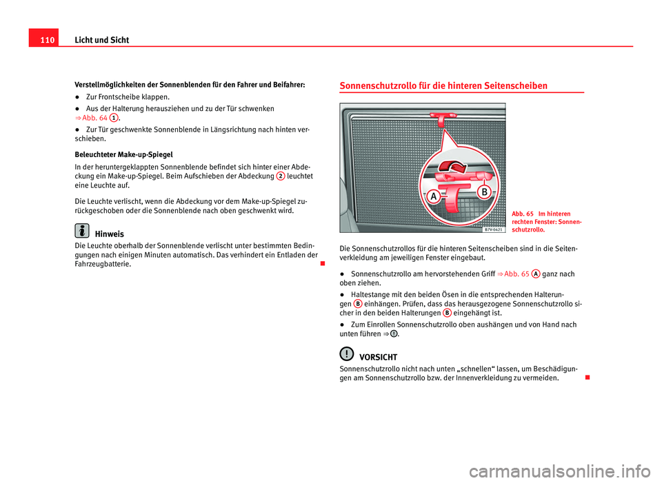 Seat Alhambra 2011  Betriebsanleitung (in German) 110
Licht und Sicht
Verstellmöglichkeiten der Sonnenblenden für den Fahrer und Beifahrer:
● Zur Frontscheibe klappen.
● Aus der Halterung herausziehen und zu der Tür schwenken
⇒ Abb. 64  1 