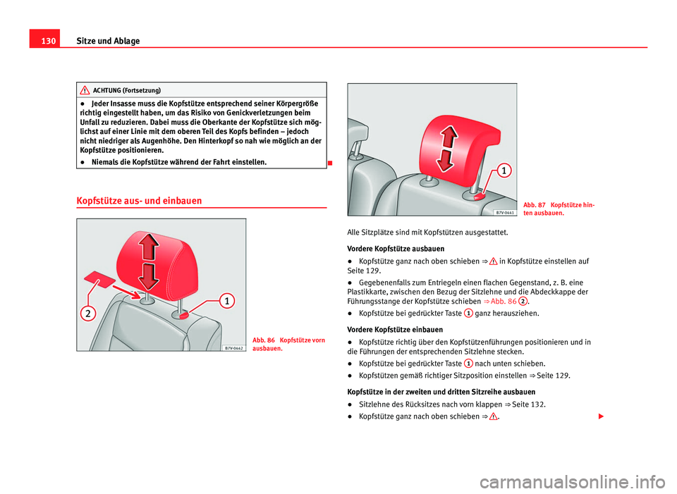 Seat Alhambra 2011  Betriebsanleitung (in German) 130
Sitze und Ablage ACHTUNG (Fortsetzung)
● Jeder In sasse muss die Kopfstütze entsprechend seiner Körpergröße
ric htig ein
gestellt haben, um das Risiko von Genickverletzungen beim
Unfall zu r