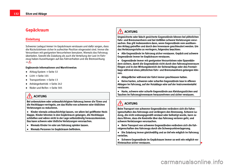 Seat Alhambra 2011  Betriebsanleitung (in German) 132
Sitze und Ablage
Gepäckraum
Einl eit
ung Schweres Ladegut immer im Gepäckraum verstauen und dafür sorgen, dass
die Rück
s

itzlehnen sicher in aufrechter Position eingerastet sind. Immer die
V