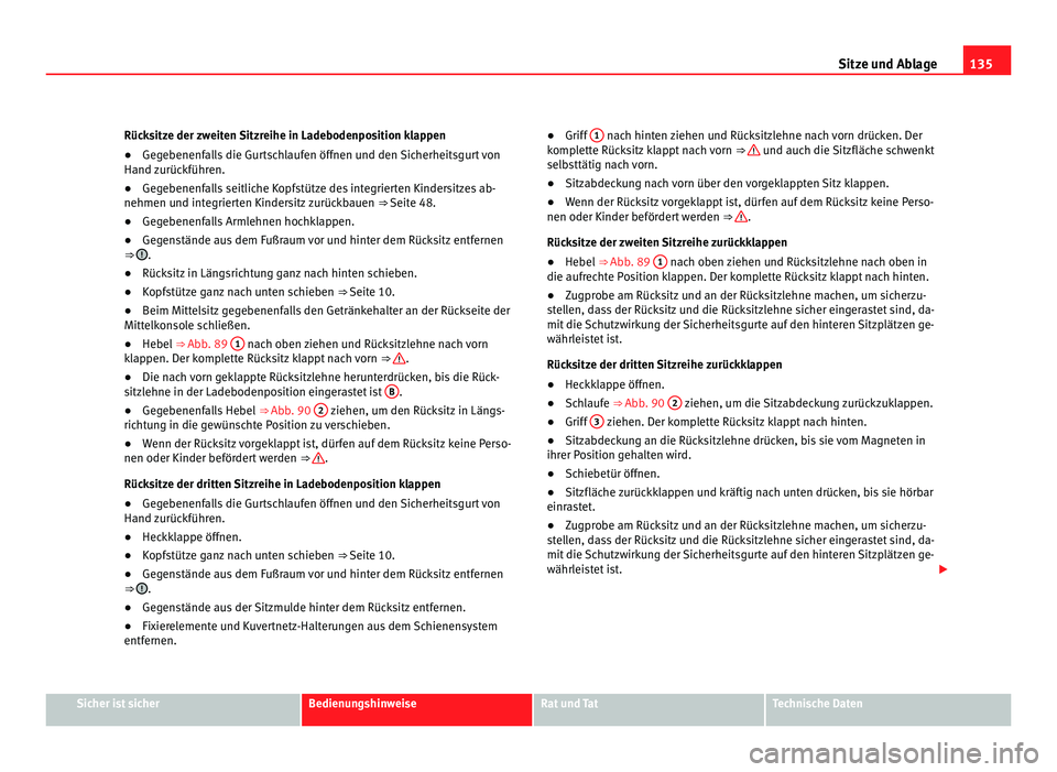 Seat Alhambra 2011 Betriebsanleitung (in German) 135
Sitze und Ablage
Rücksitze der zweiten Sitzreihe in Ladebodenposition klappen
● Gegebenenfalls die Gurtschlaufen öffnen und den Sicherheitsgurt von
Hand z urüc
kführen.
● Gegebenenfalls se Seat Alhambra 2011 Betriebsanleitung (in German) 135
Sitze und Ablage
Rücksitze der zweiten Sitzreihe in Ladebodenposition klappen
● Gegebenenfalls die Gurtschlaufen öffnen und den Sicherheitsgurt von
Hand z urüc
kführen.
● Gegebenenfalls se
