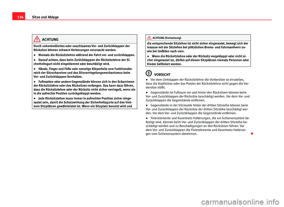 Seat Alhambra 2011 Betriebsanleitung (in German) 136
Sitze und Ablage ACHTUNG
Durch unkontrolliertes oder unachtsames Vor- und Zurückklappen der
Rück s
itze können schwere Verletzungen verursacht werden.
● Niemals die Rücksitzlehne während de Seat Alhambra 2011 Betriebsanleitung (in German) 136
Sitze und Ablage ACHTUNG
Durch unkontrolliertes oder unachtsames Vor- und Zurückklappen der
Rück s
itze können schwere Verletzungen verursacht werden.
● Niemals die Rücksitzlehne während de