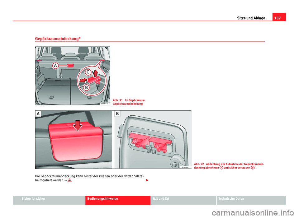 Seat Alhambra 2011  Betriebsanleitung (in German) 137
Sitze und Ablage
Gepäckraumabdeckung* Abb. 91  Im Gepäckraum:
Gepäck
r
aumabdeckung. Abb. 92  Abdeckung der Aufnahme der Gepäckraumab-
deck
u

ng abnehmen  A  und sicher verstauen 
B .
Die Gep