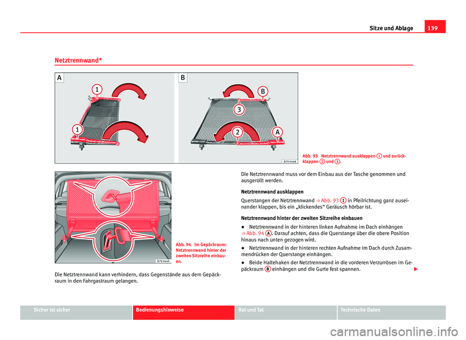 Seat Alhambra 2011 Betriebsanleitung (in German) 139
Sitze und Ablage
Netztrennwand* Abb. 93 Netztrennwand ausklappen
1 und zurück-
kl ap
pen 2 und
3 .
Abb. 94 Im Gepäckraum:
Netztr
enn
wand hinter der
zweiten Sitzreihe einbau-
en.
Die Net Seat Alhambra 2011 Betriebsanleitung (in German) 139
Sitze und Ablage
Netztrennwand* Abb. 93 Netztrennwand ausklappen
1 und zurück-
kl ap
pen 2 und
3 .
Abb. 94 Im Gepäckraum:
Netztr
enn
wand hinter der
zweiten Sitzreihe einbau-
en.
Die Net