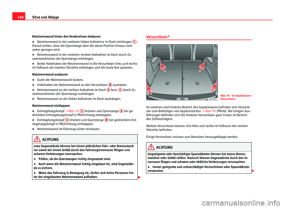 Seat Alhambra 2011 Betriebsanleitung (in German) 140
Sitze und Ablage
Netztrennwand hinter den Vordersitzen einbauen
● Netztrennwand in der vorderen linken Aufnahme im Dach einhängen C .
Darauf ac
hten, dass die Querstange über die obere Posit Seat Alhambra 2011 Betriebsanleitung (in German) 140
Sitze und Ablage
Netztrennwand hinter den Vordersitzen einbauen
● Netztrennwand in der vorderen linken Aufnahme im Dach einhängen C .
Darauf ac
hten, dass die Querstange über die obere Posit