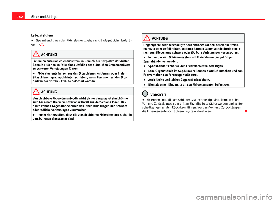 Seat Alhambra 2011 Betriebsanleitung (in German) 142
Sitze und Ablage
Ladegut sichern
● Spannband durch das Fixierelement ziehen und Ladegut sicher befesti-
gen ⇒
.
ACHTUNG
Fixierelemente im Schienensystem im Bereich der Sitzplätze der dri Seat Alhambra 2011 Betriebsanleitung (in German) 142
Sitze und Ablage
Ladegut sichern
● Spannband durch das Fixierelement ziehen und Ladegut sicher befesti-
gen ⇒
.
ACHTUNG
Fixierelemente im Schienensystem im Bereich der Sitzplätze der dri