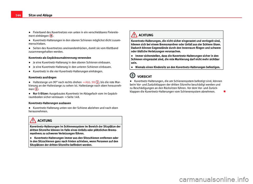 Seat Alhambra 2011 Betriebsanleitung (in German) 144
Sitze und Ablage
● Fixierband des Kuvertnetzes von unten in ein verschiebbares Fixierele-
ment einhän
gen B .
● Kuvertnetz-Halterungen in den oberen Schienen möglichst dicht zusam-
mens c
Seat Alhambra 2011 Betriebsanleitung (in German) 144
Sitze und Ablage
● Fixierband des Kuvertnetzes von unten in ein verschiebbares Fixierele-
ment einhän
gen B .
● Kuvertnetz-Halterungen in den oberen Schienen möglichst dicht zusam-
mens c