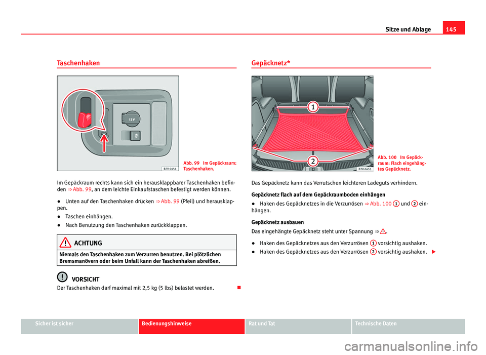 Seat Alhambra 2011 Betriebsanleitung (in German) 145
Sitze und Ablage
Taschenhaken Abb. 99 Im Gepäckraum:
Ta
s
chenhaken.
Im Gepäckraum rechts kann sich ein herausklappbarer Taschenhaken befin-
den ⇒ Abb. 99, an dem l
eichte Einkaufstaschen Seat Alhambra 2011 Betriebsanleitung (in German) 145
Sitze und Ablage
Taschenhaken Abb. 99 Im Gepäckraum:
Ta
s
chenhaken.
Im Gepäckraum rechts kann sich ein herausklappbarer Taschenhaken befin-
den ⇒ Abb. 99, an dem l
eichte Einkaufstaschen