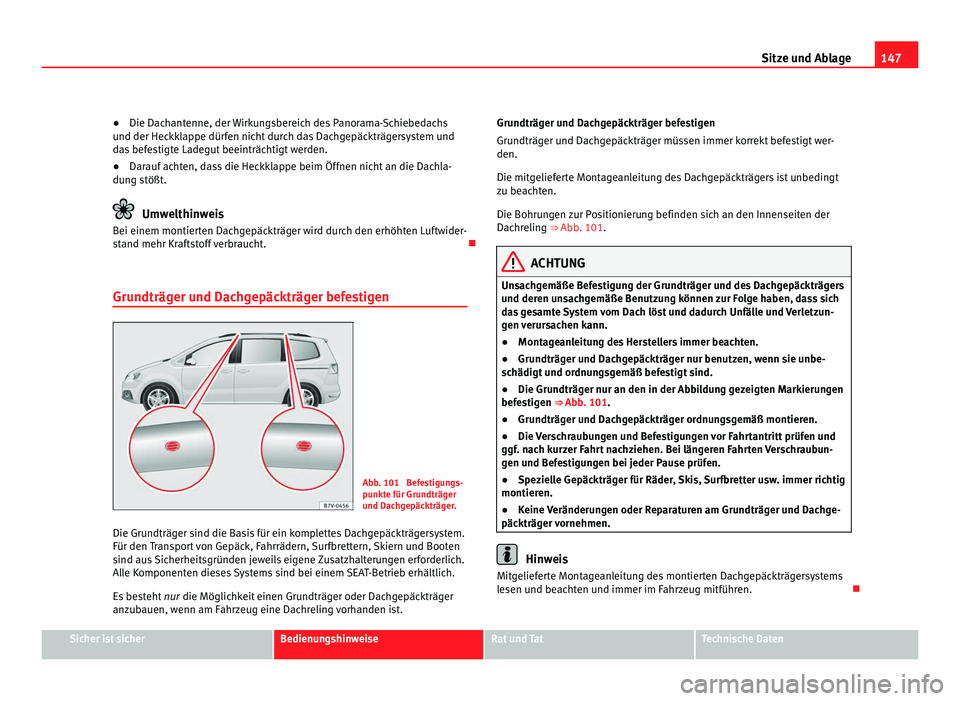 Seat Alhambra 2011 Betriebsanleitung (in German) 147
Sitze und Ablage
● Die Dachantenne, der Wirkungsbereich des Panorama-Schiebedachs
u nd der Hec
kklappe dürfen nicht durch das Dachgepäckträgersystem und
das befestigte Ladegut beeinträchtigt Seat Alhambra 2011 Betriebsanleitung (in German) 147
Sitze und Ablage
● Die Dachantenne, der Wirkungsbereich des Panorama-Schiebedachs
u nd der Hec
kklappe dürfen nicht durch das Dachgepäckträgersystem und
das befestigte Ladegut beeinträchtigt