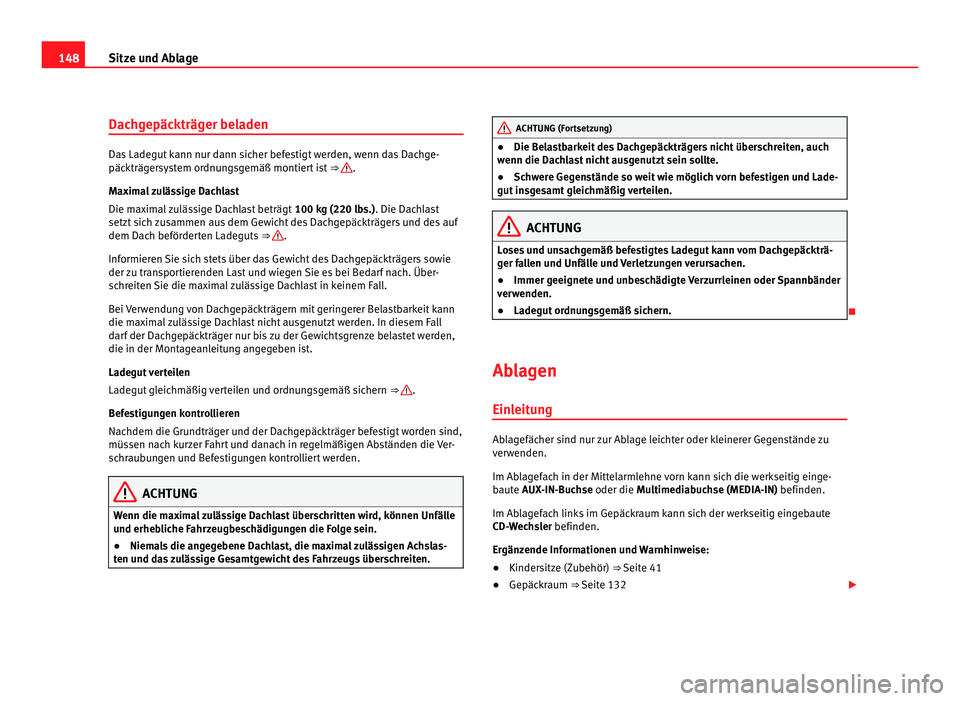 Seat Alhambra 2011 Betriebsanleitung (in German) 148
Sitze und Ablage
Dachgepäckträger beladen Das Ladegut kann nur dann sicher befestigt werden, wenn das Dachge-
päckträg
er
system ordnungsgemäß montiert ist ⇒ .
Max im
al zulässige Dac Seat Alhambra 2011 Betriebsanleitung (in German) 148
Sitze und Ablage
Dachgepäckträger beladen Das Ladegut kann nur dann sicher befestigt werden, wenn das Dachge-
päckträg
er
system ordnungsgemäß montiert ist ⇒ .
Max im
al zulässige Dac