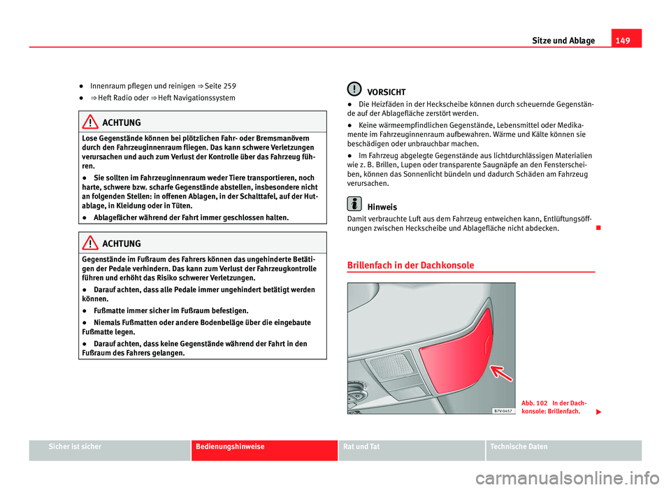 Seat Alhambra 2011 Betriebsanleitung (in German) 149
Sitze und Ablage
● Innenraum pflegen und reinigen ⇒ Seite 259
● ⇒ Hef
t Radio oder ⇒ Heft Navigationssystem ACHTUNG
Lose Gegenstände können bei plötzlichen Fahr- oder Bremsmanö Seat Alhambra 2011 Betriebsanleitung (in German) 149
Sitze und Ablage
● Innenraum pflegen und reinigen ⇒ Seite 259
● ⇒ Hef
t Radio oder ⇒ Heft Navigationssystem ACHTUNG
Lose Gegenstände können bei plötzlichen Fahr- oder Bremsmanö