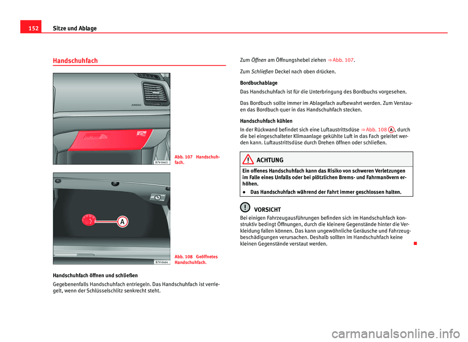 Seat Alhambra 2011 Betriebsanleitung (in German) 152
Sitze und Ablage
Handschuhfach Abb. 107 Handschuh-
fac
h. Abb. 108 Geöffnetes
Hands
c
huhfach.
Handschuhfach öffnen und schließen
Gege
benenfalls Handschuhfach entriegeln. Das Handschuhfach Seat Alhambra 2011 Betriebsanleitung (in German) 152
Sitze und Ablage
Handschuhfach Abb. 107 Handschuh-
fac
h. Abb. 108 Geöffnetes
Hands
c
huhfach.
Handschuhfach öffnen und schließen
Gege
benenfalls Handschuhfach entriegeln. Das Handschuhfach