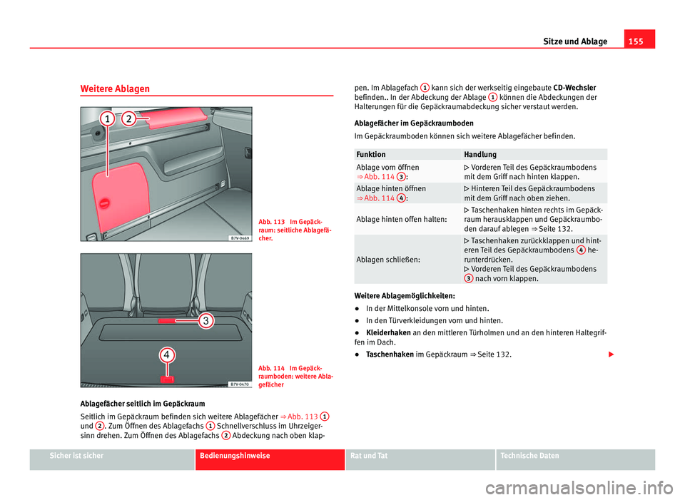 Seat Alhambra 2011 Betriebsanleitung (in German) 155
Sitze und Ablage
Weitere Ablagen Abb. 113 Im Gepäck-
raum: seitlic
he Ab
lagefä-
cher. Abb. 114 Im Gepäck-
raumboden: w
eit
ere Abla-
gefächer
Ablagefächer seitlich im Gepäckraum
Seitlich Seat Alhambra 2011 Betriebsanleitung (in German) 155
Sitze und Ablage
Weitere Ablagen Abb. 113 Im Gepäck-
raum: seitlic
he Ab
lagefä-
cher. Abb. 114 Im Gepäck-
raumboden: w
eit
ere Abla-
gefächer
Ablagefächer seitlich im Gepäckraum
Seitlich