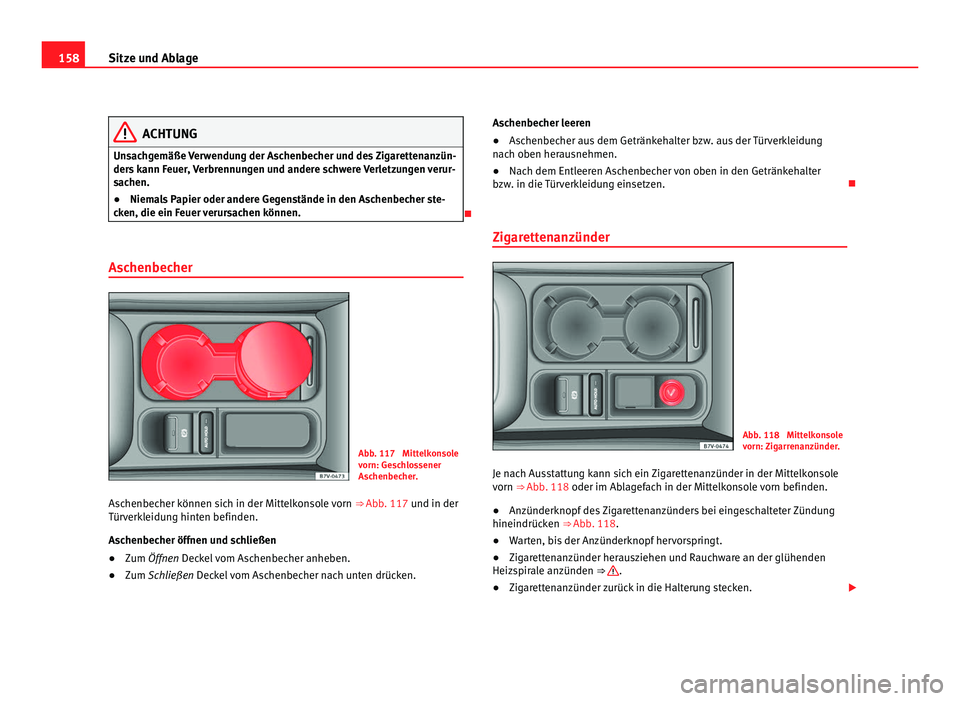 Seat Alhambra 2011 Betriebsanleitung (in German) 158
Sitze und Ablage ACHTUNG
Unsachgemäße Verwendung der Aschenbecher und des Zigarettenanzün-
ders k
ann Feuer, Verbrennungen und andere schwere Verletzungen verur-
sachen.
● Niemals Papier ode Seat Alhambra 2011 Betriebsanleitung (in German) 158
Sitze und Ablage ACHTUNG
Unsachgemäße Verwendung der Aschenbecher und des Zigarettenanzün-
ders k
ann Feuer, Verbrennungen und andere schwere Verletzungen verur-
sachen.
● Niemals Papier ode