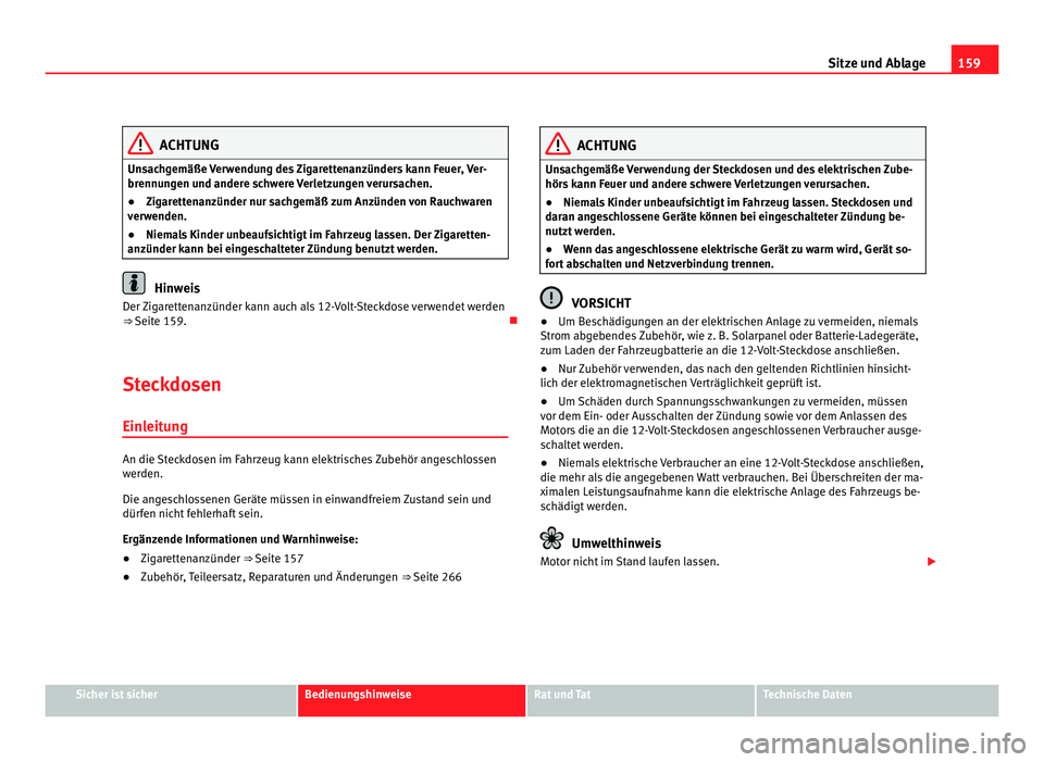 Seat Alhambra 2011 Betriebsanleitung (in German) 159
Sitze und Ablage ACHTUNG
Unsachgemäße Verwendung des Zigarettenanzünders kann Feuer, Ver-
brennu n
gen und andere schwere Verletzungen verursachen.
● Zigarettenanzünder nur sachgemäß zum A Seat Alhambra 2011 Betriebsanleitung (in German) 159
Sitze und Ablage ACHTUNG
Unsachgemäße Verwendung des Zigarettenanzünders kann Feuer, Ver-
brennu n
gen und andere schwere Verletzungen verursachen.
● Zigarettenanzünder nur sachgemäß zum A