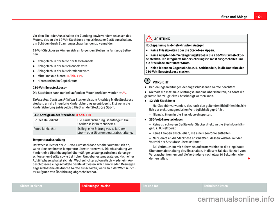 Seat Alhambra 2011 Betriebsanleitung (in German) 161
Sitze und Ablage
Vor dem Ein- oder Ausschalten der Zündung sowie vor dem Anlassen des
Motor s, d
as an die 12-Volt-Steckdose angeschlossene Gerät ausschalten,
um Schäden durch Spannungsschwanku Seat Alhambra 2011 Betriebsanleitung (in German) 161
Sitze und Ablage
Vor dem Ein- oder Ausschalten der Zündung sowie vor dem Anlassen des
Motor s, d
as an die 12-Volt-Steckdose angeschlossene Gerät ausschalten,
um Schäden durch Spannungsschwanku