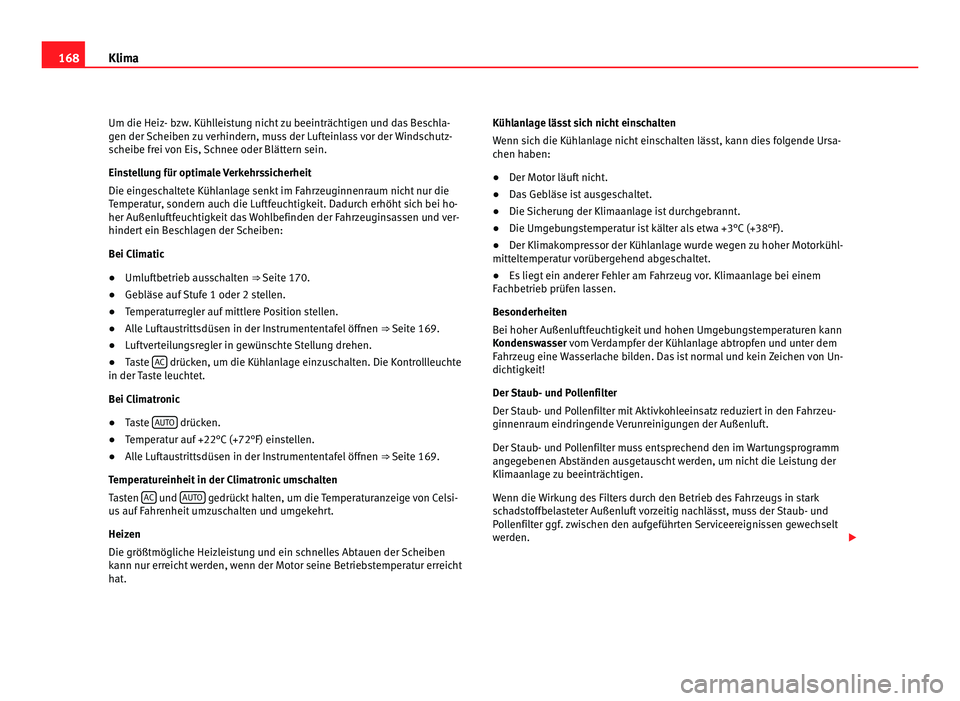 Seat Alhambra 2011 Betriebsanleitung (in German) 168
Klima
Um die Heiz- bzw. Kühlleistung nicht zu beeinträchtigen und das Beschla-
gen der Sc
heiben zu verhindern, muss der Lufteinlass vor der Windschutz-
scheibe frei von Eis, Schnee oder Blätt Seat Alhambra 2011 Betriebsanleitung (in German) 168
Klima
Um die Heiz- bzw. Kühlleistung nicht zu beeinträchtigen und das Beschla-
gen der Sc
heiben zu verhindern, muss der Lufteinlass vor der Windschutz-
scheibe frei von Eis, Schnee oder Blätt