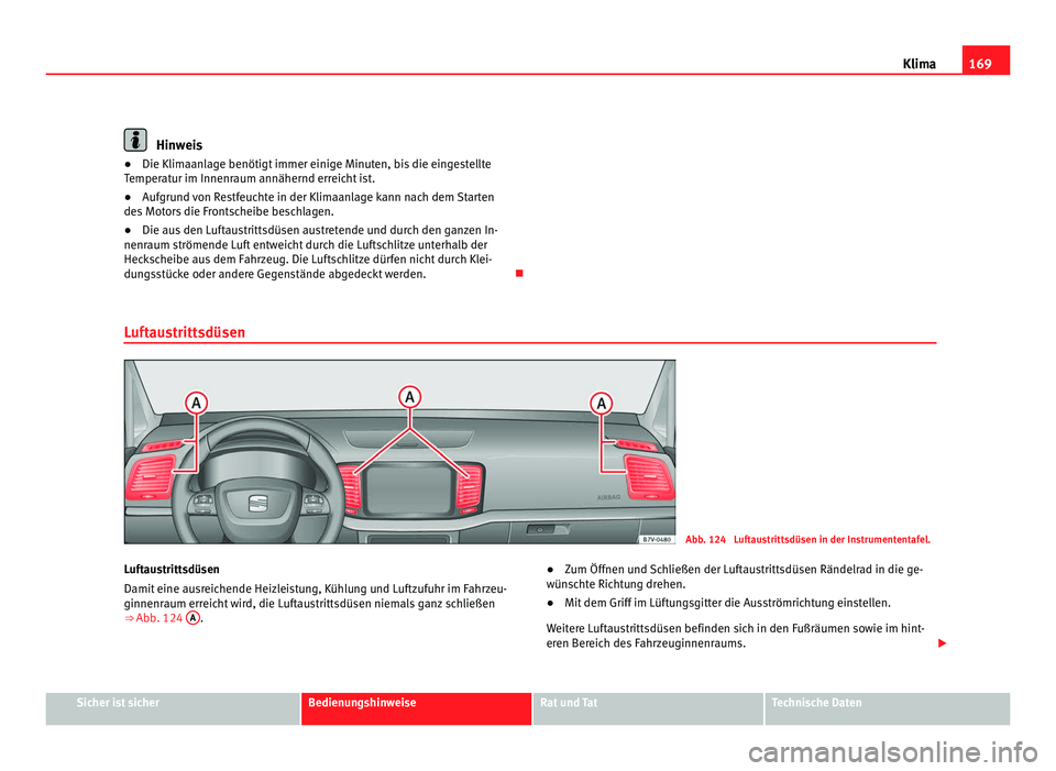 Seat Alhambra 2011 Betriebsanleitung (in German) 169
Klima Hinweis
● Die Klimaanlage benötigt immer einige Minuten, bis die eingestellte
T emper
atur im Innenraum annähernd erreicht ist.
● Aufgrund von Restfeuchte in der Klimaanlage kann nach Seat Alhambra 2011 Betriebsanleitung (in German) 169
Klima Hinweis
● Die Klimaanlage benötigt immer einige Minuten, bis die eingestellte
T emper
atur im Innenraum annähernd erreicht ist.
● Aufgrund von Restfeuchte in der Klimaanlage kann nach