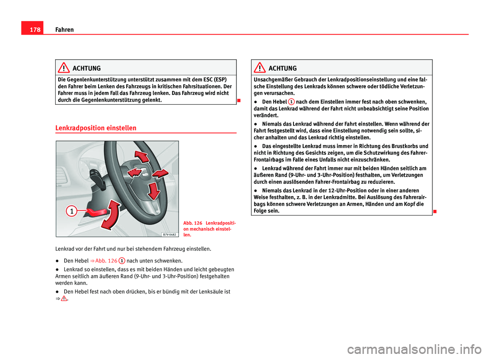 Seat Alhambra 2011  Betriebsanleitung (in German) 178
Fahren ACHTUNG
Die Gegenlenkunterstützung unterstützt zusammen mit dem ESC (ESP)
den Fahr er beim L
enken des Fahrzeugs in kritischen Fahrsituationen. Der
Fahrer muss in jedem Fall das Fahrzeug 