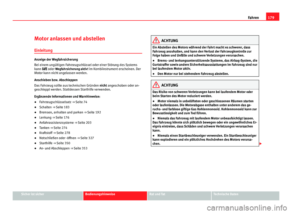 Seat Alhambra 2011  Betriebsanleitung (in German) 179
Fahren
Motor anlassen und abstellen
Einl eit
ung Anzeige der Wegfahrsicherung
Bei einem u
n

gültigen Fahrzeugschlüssel oder einer Störung des Systems
kann  oder Wegfahrsicherung ak