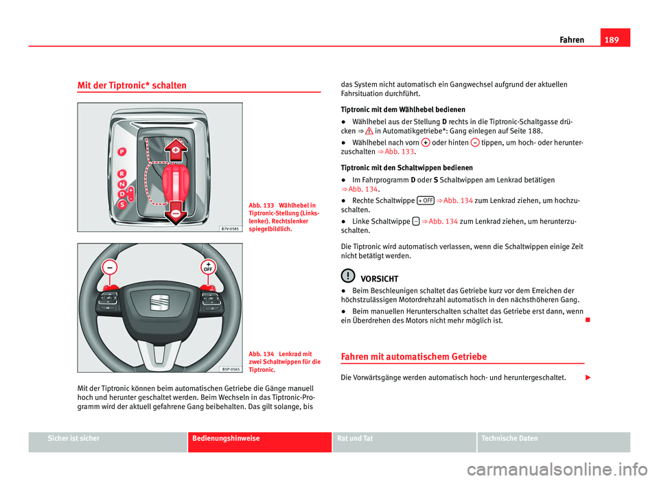 Seat Alhambra 2011  Betriebsanleitung (in German) 189
Fahren
Mit der Tiptronic* schalten Abb. 133  Wählhebel in
Tiptronic
-
Stellung (Links-
lenker). Rechtslenker
spiegelbildlich. Abb. 134  Lenkrad mit
zwei 
Sc

haltwippen für die
Tiptronic.
Mit de