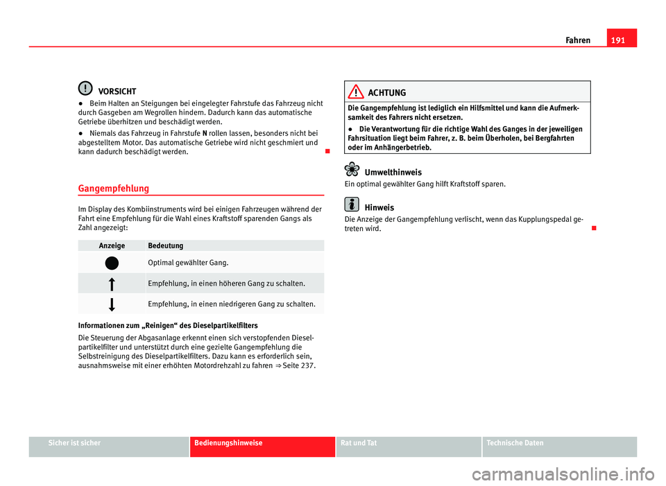 Seat Alhambra 2011 Betriebsanleitung (in German) 191
Fahren VORSICHT
● Beim Halten an Steigungen bei eingelegter Fahrstufe das Fahrzeug nicht
dur c
h Gasgeben am Wegrollen hindern. Dadurch kann das automatische
Getriebe überhitzen und beschädigt Seat Alhambra 2011 Betriebsanleitung (in German) 191
Fahren VORSICHT
● Beim Halten an Steigungen bei eingelegter Fahrstufe das Fahrzeug nicht
dur c
h Gasgeben am Wegrollen hindern. Dadurch kann das automatische
Getriebe überhitzen und beschädigt
