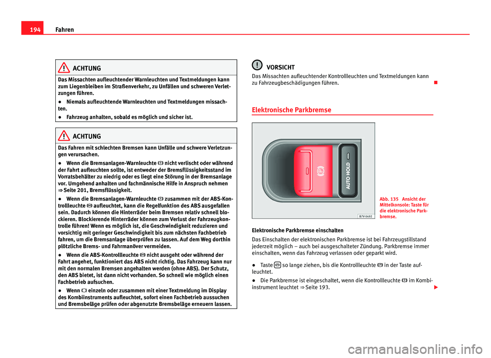 Seat Alhambra 2011 Betriebsanleitung (in German) 194
Fahren ACHTUNG
Das Missachten aufleuchtender Warnleuchten und Textmeldungen kann
zum Lie g
enbleiben im Straßenverkehr, zu Unfällen und schweren Verlet-
zungen führen.
● Niemals aufleuchtende Seat Alhambra 2011 Betriebsanleitung (in German) 194
Fahren ACHTUNG
Das Missachten aufleuchtender Warnleuchten und Textmeldungen kann
zum Lie g
enbleiben im Straßenverkehr, zu Unfällen und schweren Verlet-
zungen führen.
● Niemals aufleuchtende