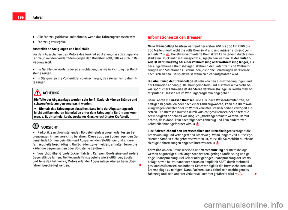 Seat Alhambra 2011 Betriebsanleitung (in German) 196
Fahren
● Alle Fahrzeugschlüssel mitnehmen, wenn das Fahrzeug verlassen wird.
● Fahr
zeug verriegeln.
Zusätz
lich an Steigungen und im Gefälle
Vor dem Ausschalten des Motors das Lenkrad so Seat Alhambra 2011 Betriebsanleitung (in German) 196
Fahren
● Alle Fahrzeugschlüssel mitnehmen, wenn das Fahrzeug verlassen wird.
● Fahr
zeug verriegeln.
Zusätz
lich an Steigungen und im Gefälle
Vor dem Ausschalten des Motors das Lenkrad so