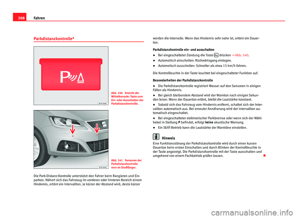 Seat Alhambra 2011 Betriebsanleitung (in German) 208
Fahren
Parkdistanzkontrolle* Abb. 140 Ansicht der
Mittelk
on
sole: Taste zum
Ein- oder Ausschalten der
Parkdistanzkontrolle. Abb. 141 Sensoren der
Park
di
stanzkontrolle
vorn im Stoßfänger.
D Seat Alhambra 2011 Betriebsanleitung (in German) 208
Fahren
Parkdistanzkontrolle* Abb. 140 Ansicht der
Mittelk
on
sole: Taste zum
Ein- oder Ausschalten der
Parkdistanzkontrolle. Abb. 141 Sensoren der
Park
di
stanzkontrolle
vorn im Stoßfänger.
D