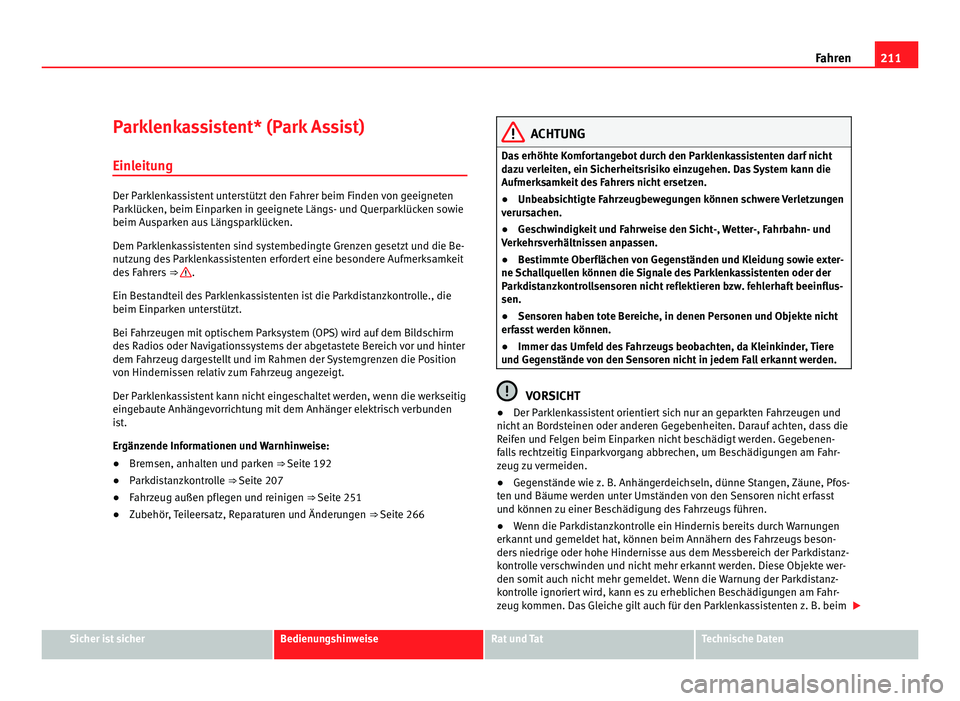 Seat Alhambra 2011 Betriebsanleitung (in German) 211
Fahren
Parklenkassistent* (Park Assist)
Einl eit
ung Der Parklenkassistent unterstützt den Fahrer beim Finden von geeigneten
Park
lüc
ken, beim Einparken in geeignete Längs- und Querparklücke Seat Alhambra 2011 Betriebsanleitung (in German) 211
Fahren
Parklenkassistent* (Park Assist)
Einl eit
ung Der Parklenkassistent unterstützt den Fahrer beim Finden von geeigneten
Park
lüc
ken, beim Einparken in geeignete Längs- und Querparklücke