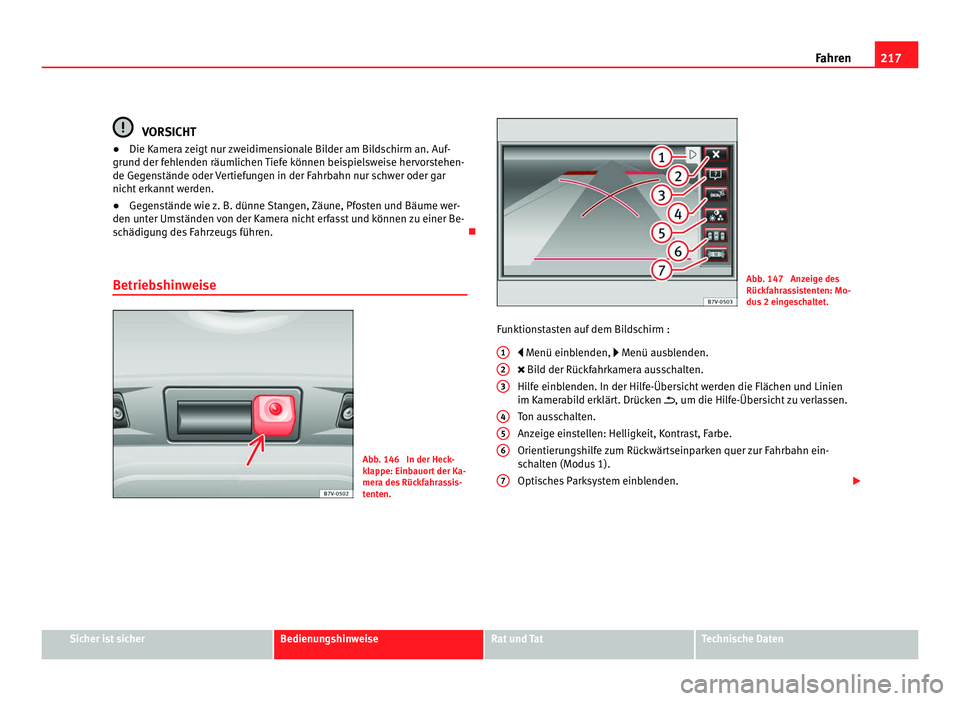 Seat Alhambra 2011  Betriebsanleitung (in German) 217
Fahren VORSICHT
● Die Kamera zeigt nur zweidimensionale Bilder am Bildschirm an. Auf-
gru nd der f
ehlenden räumlichen Tiefe können beispielsweise hervorstehen-
de Gegenstände oder Vertiefung